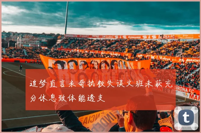 追梦直言米奇执教失误文班未获充分休息致体能透支