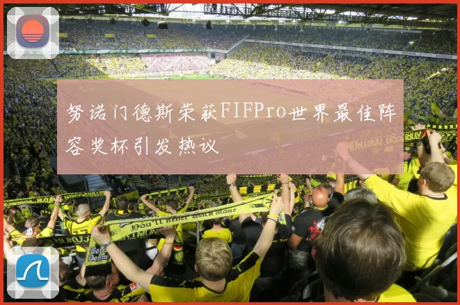 努诺门德斯荣获FIFPro世界最佳阵容奖杯引发热议
